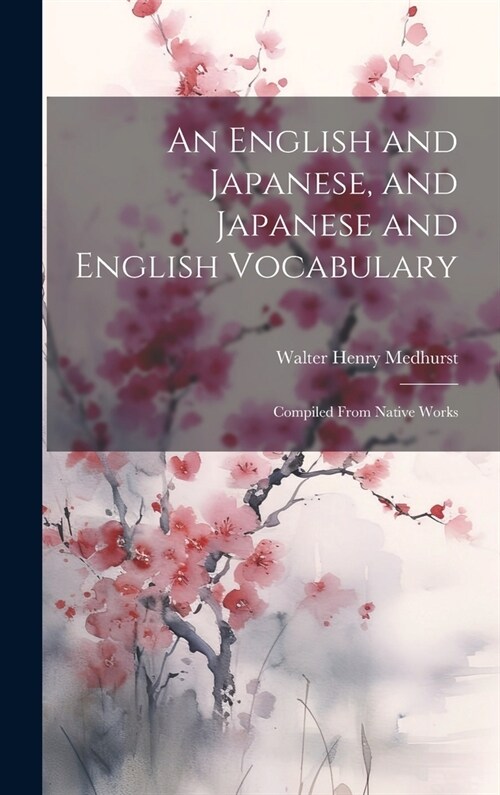 An English and Japanese, and Japanese and English Vocabulary: Compiled From Native Works (Hardcover)