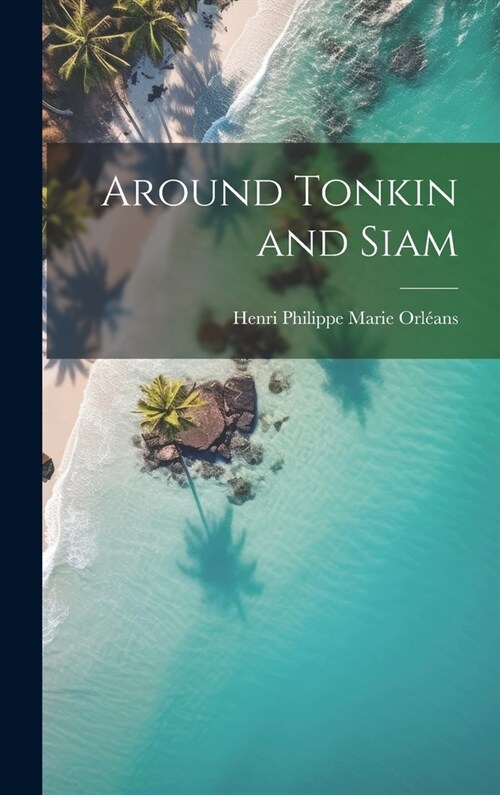 Around Tonkin and Siam (Hardcover)