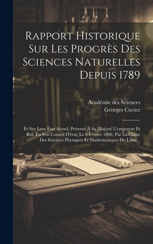 Rapport Historique Sur Les Progr? Des Sciences Naturelles Depuis 1789: Et Sur Leur ?at Actuel, Pr?ent??Sa Majest?Lempereur Et Roi, En Son Conse (Hardcover)