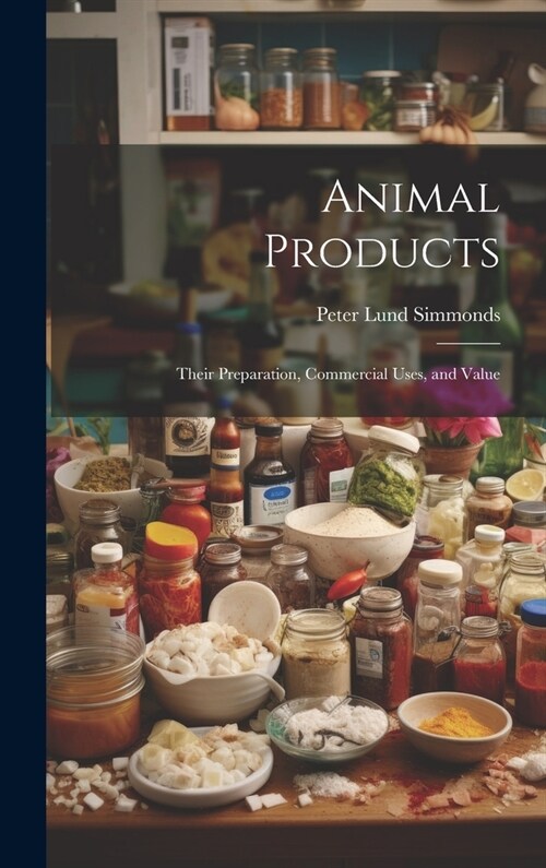 Animal Products: Their Preparation, Commercial Uses, and Value (Hardcover)