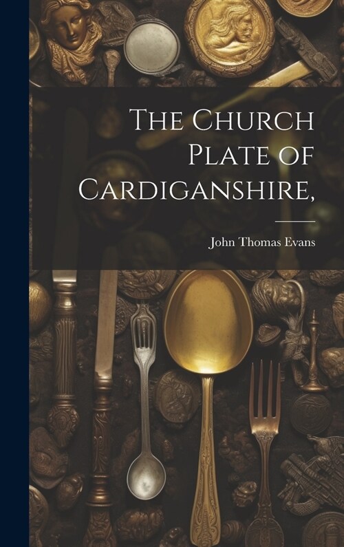 The Church Plate of Cardiganshire, (Hardcover)