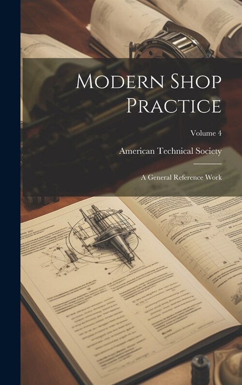 Modern Shop Practice: A General Reference Work; Volume 4 (Hardcover)