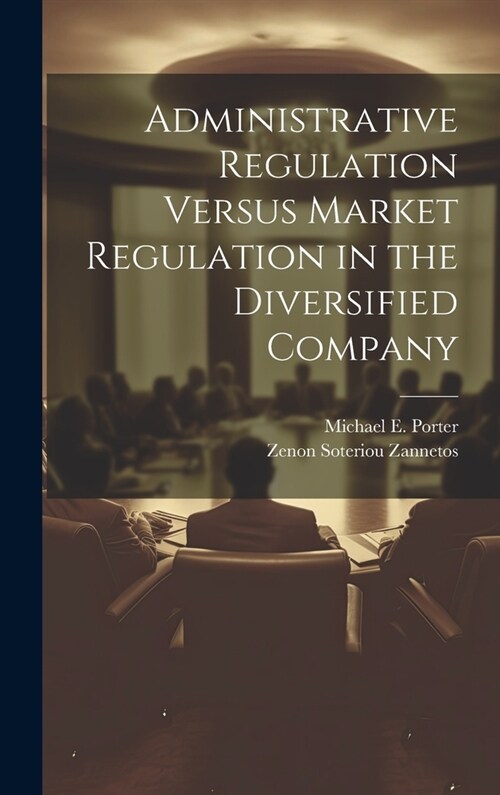 Administrative Regulation Versus Market Regulation in the Diversified Company (Hardcover)