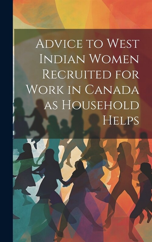 Advice to West Indian Women Recruited for Work in Canada as Household Helps (Hardcover)