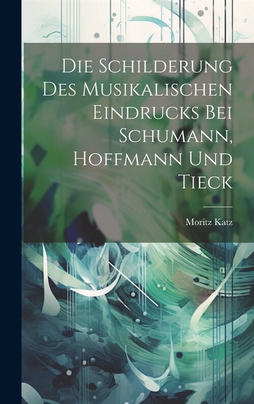 Die Schilderung des musikalischen Eindrucks bei Schumann, Hoffmann und Tieck (Hardcover)