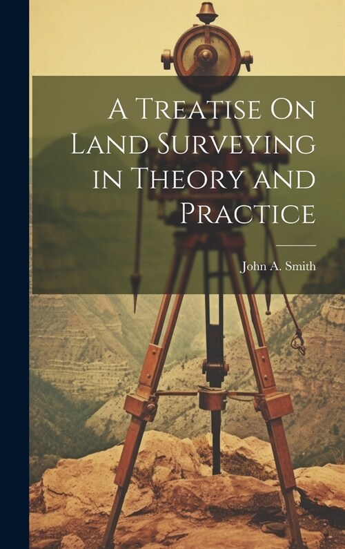 A Treatise On Land Surveying in Theory and Practice (Hardcover)