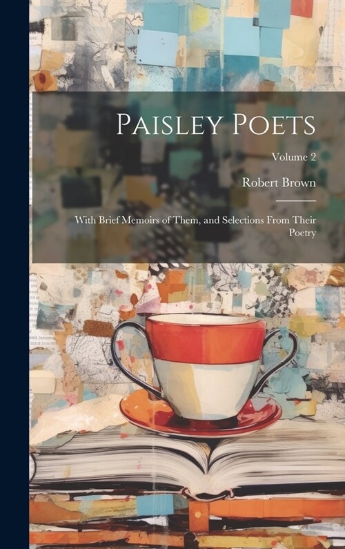 Paisley Poets: With Brief Memoirs of Them, and Selections From Their Poetry; Volume 2 (Hardcover)