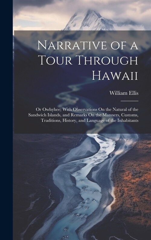 Narrative of a Tour Through Hawaii: Or Owhyhee; With Observations On the Natural of the Sandwich Islands, and Remarks On the Manners, Customs, Traditi (Hardcover)