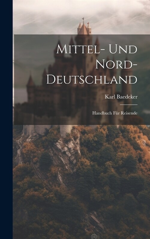 Mittel- Und Nord-Deutschland: Handbuch F? Reisende (Hardcover)