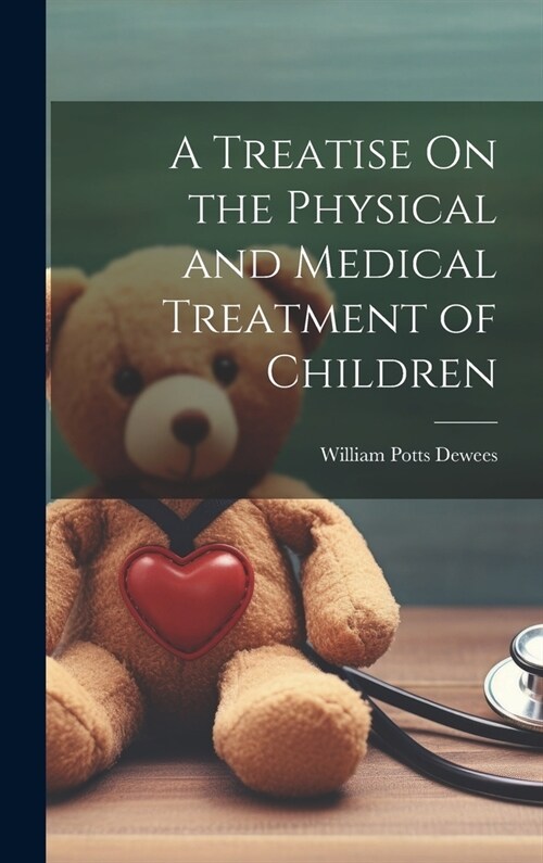 A Treatise On the Physical and Medical Treatment of Children (Hardcover)