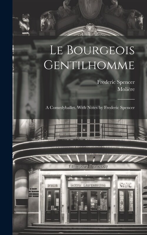 Le bourgeois gentilhomme; a comedyballet. With notes by Frederic Spencer (Hardcover)