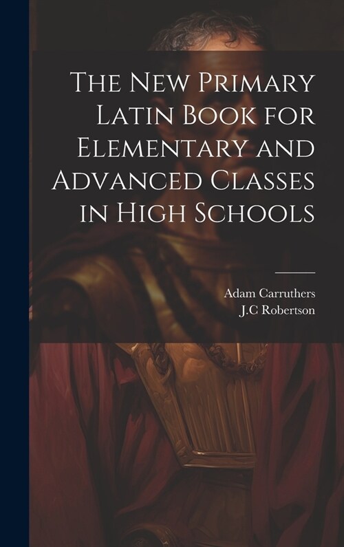 The New Primary Latin Book for Elementary and Advanced Classes in High Schools (Hardcover)