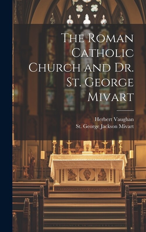 The Roman Catholic Church and Dr. St. George Mivart (Hardcover)