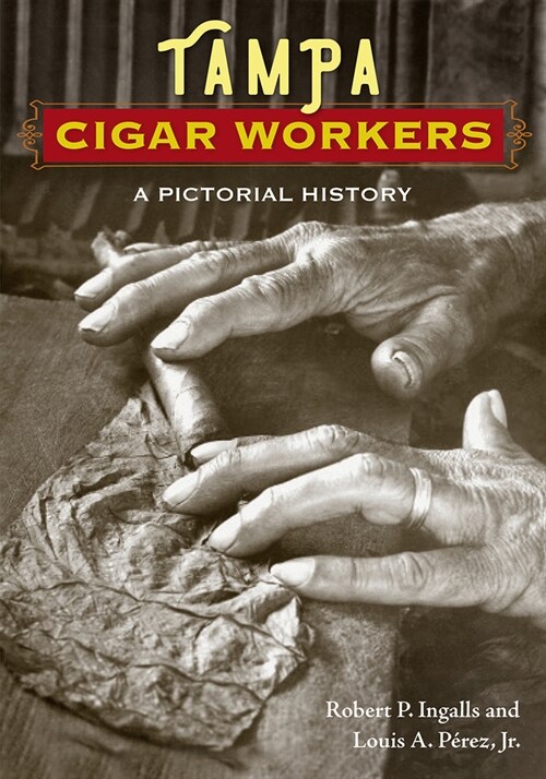 Tampa Cigar Workers: A Pictorial History (Paperback)