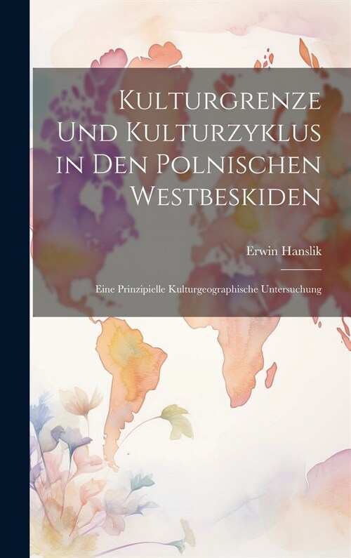 Kulturgrenze Und Kulturzyklus in Den Polnischen Westbeskiden: Eine Prinzipielle Kulturgeographische Untersuchung (Hardcover)