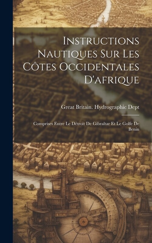 Instructions Nautiques Sur Les C?es Occidentales Dafrique: Comprises Entre Le D?roit De Gibraltar Et Le Golfe De Benin (Hardcover)