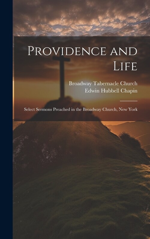 Providence and Life: Select Sermons Preached in the Broadway Church, New York (Hardcover)