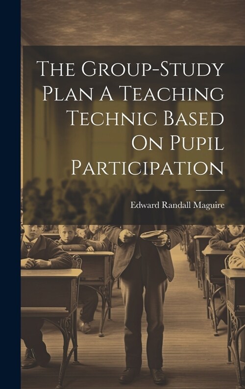 The Group-Study Plan A Teaching Technic Based On Pupil Participation (Hardcover)