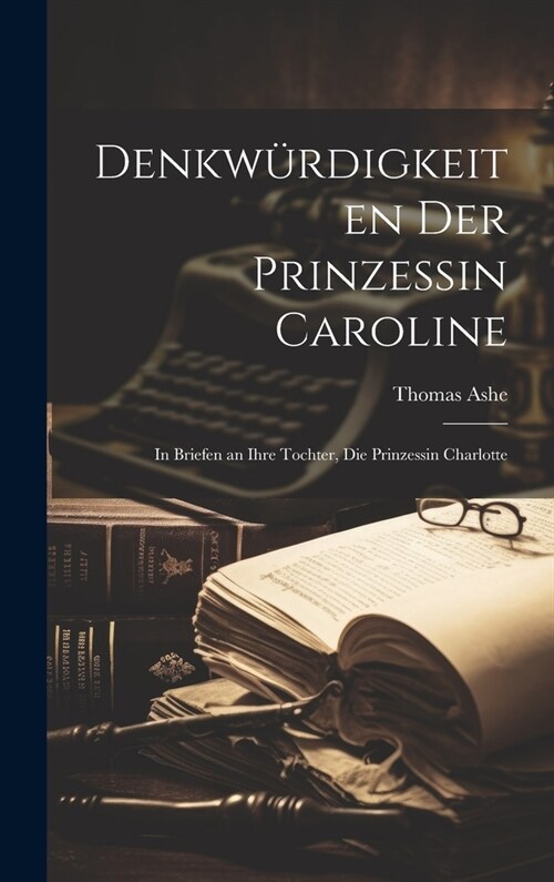 Denkw?digkeiten Der Prinzessin Caroline: In Briefen an Ihre Tochter, Die Prinzessin Charlotte (Hardcover)