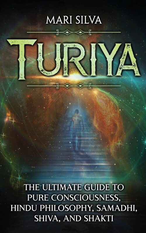 Turiya: The Ultimate Guide to Pure Consciousness, Hindu Philosophy, Samadhi, Shiva, and Shakti (Hardcover)