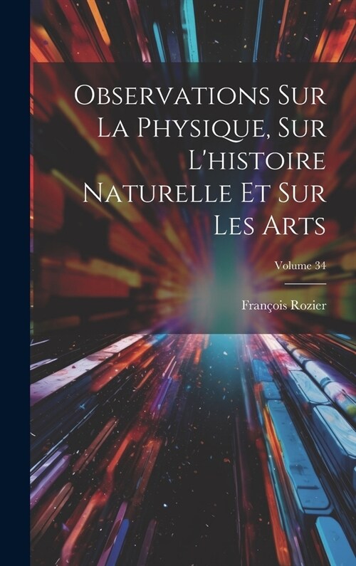 Observations Sur La Physique, Sur Lhistoire Naturelle Et Sur Les Arts; Volume 34 (Hardcover)