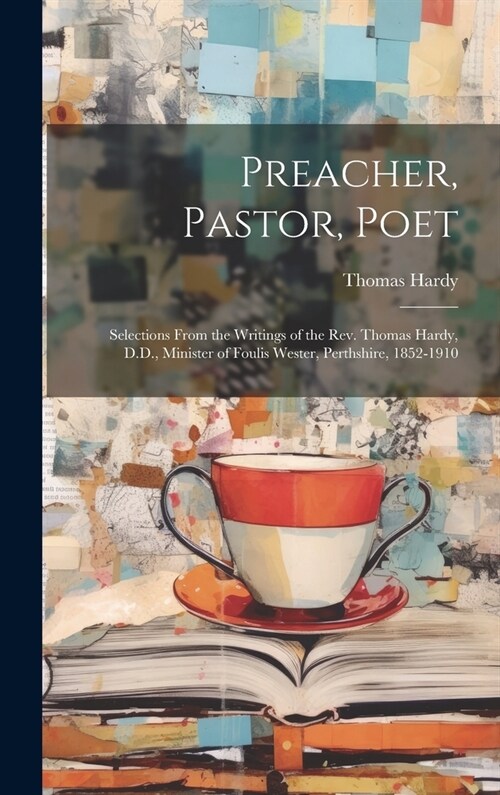 Preacher, Pastor, Poet: Selections From the Writings of the Rev. Thomas Hardy, D.D., Minister of Foulis Wester, Perthshire, 1852-1910 (Hardcover)