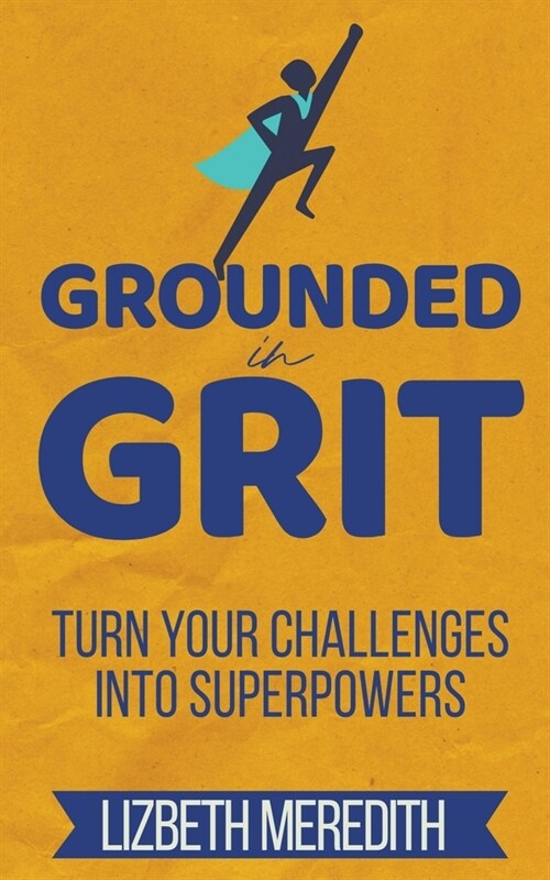 Grounded in Grit: Turn Your Challenges Into Superpowers (Paperback)