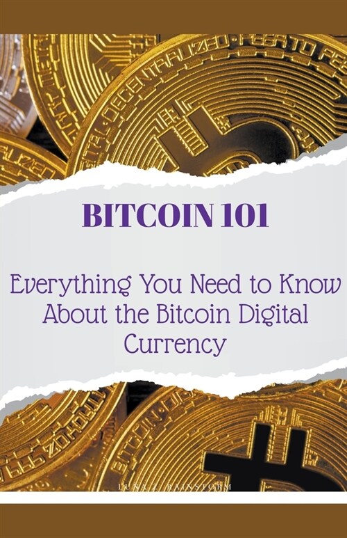 Bitcoin 101: Everything You Need to Know About the Bitcoin Digital Currency (Paperback)