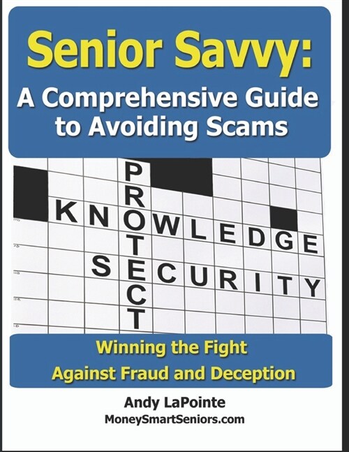 Senior Savvy: A Comprehensive Guide to Avoiding Scams: Winning the Fight Against Fraud and Deception (Paperback)