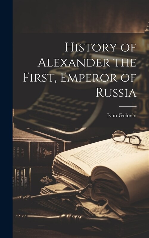 History of Alexander the First, Emperor of Russia (Hardcover)