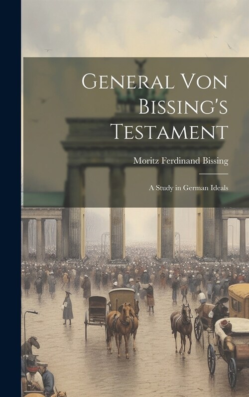 General von Bissings Testament: A Study in German Ideals (Hardcover)