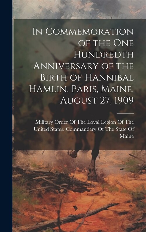 In Commemoration of the one Hundredth Anniversary of the Birth of Hannibal Hamlin, Paris, Maine, August 27, 1909 (Hardcover)