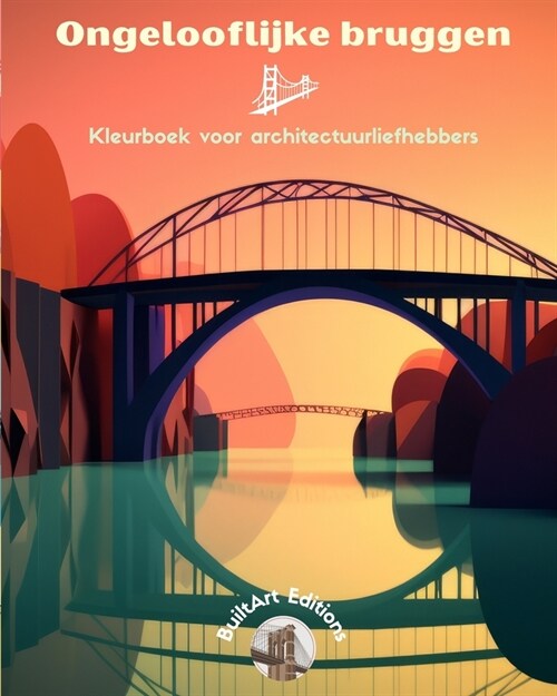 Ongelooflijke bruggen - Kleurboek voor architectuurliefhebbers: Een verzameling verbazingwekkende bruggen om creativiteit te vergroten (Paperback)