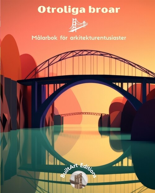 Otroliga broar - M?arbok f? arkitekturentusiaster: En samling fantastiska broar som fr?jar kreativitet och avslappning (Paperback)