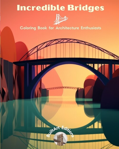 Incredible Bridges - Coloring Book for Architecture Enthusiasts: A Collection of Amazing Bridges to Improve Creativity and Relaxation (Paperback)