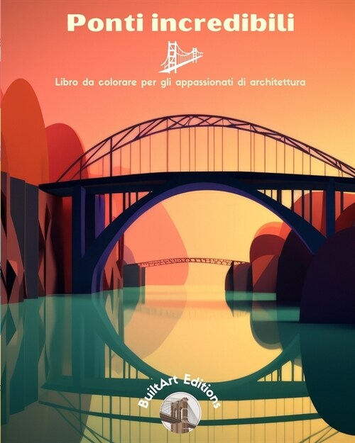 Ponti incredibili - Libro da colorare per gli appassionati di architettura: Una collezione di ponti sorprendenti per migliorare la creativit?e il rel (Paperback)