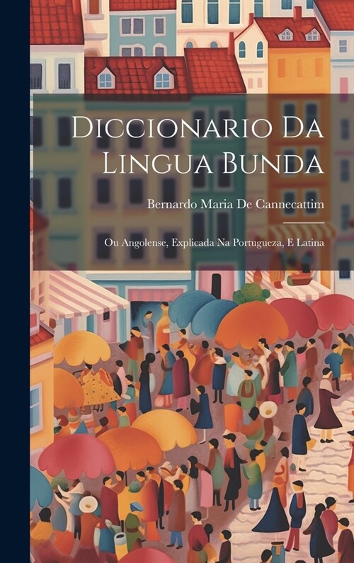 Diccionario Da Lingua Bunda: Ou Angolense, Explicada Na Portugueza, E Latina (Hardcover)