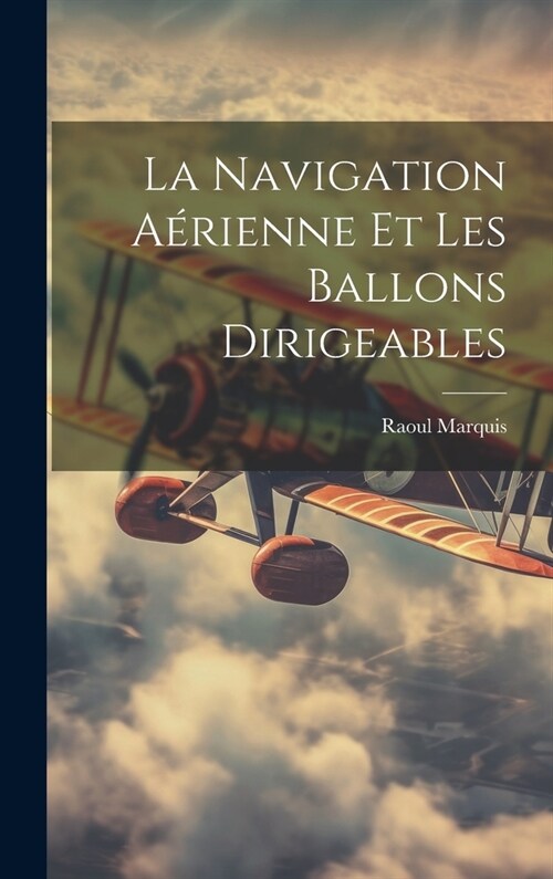 La Navigation A?ienne Et Les Ballons Dirigeables (Hardcover)