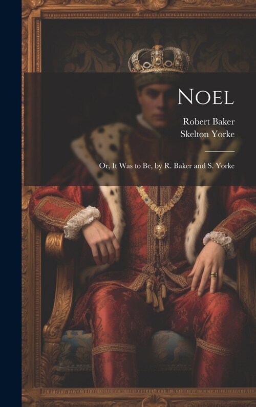 Noel: Or, It Was to Be, by R. Baker and S. Yorke (Hardcover)