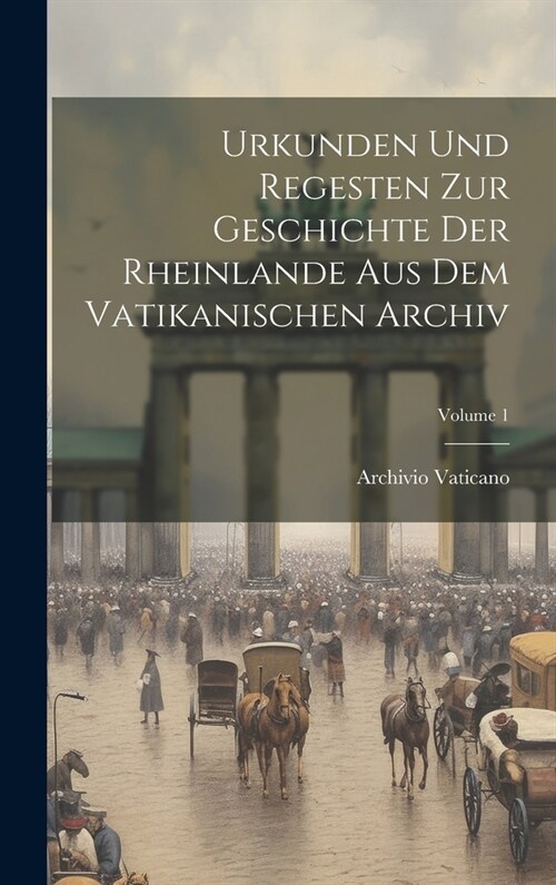 Urkunden Und Regesten Zur Geschichte Der Rheinlande Aus Dem Vatikanischen Archiv; Volume 1 (Hardcover)