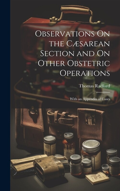 Observations On the C?arean Section and On Other Obstetric Operations: With an Appendix of Cases (Hardcover)