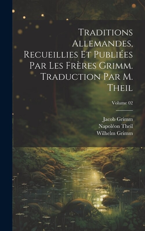 Traditions allemandes, recueillies et publi?s par les fr?es Grimm. Traduction par M. Theil; Volume 02 (Hardcover)