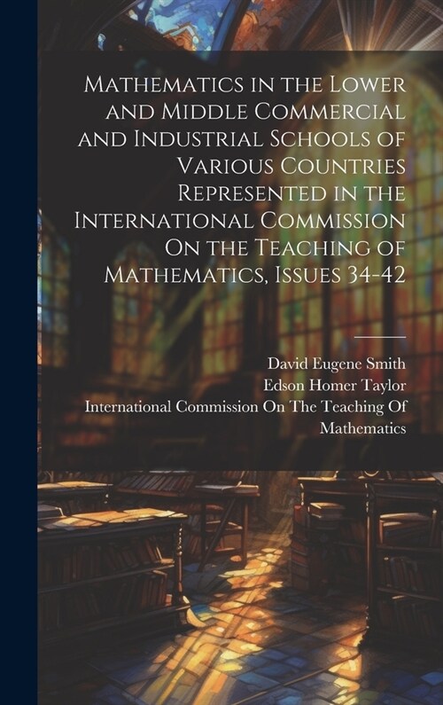 Mathematics in the Lower and Middle Commercial and Industrial Schools of Various Countries Represented in the International Commission On the Teaching (Hardcover)