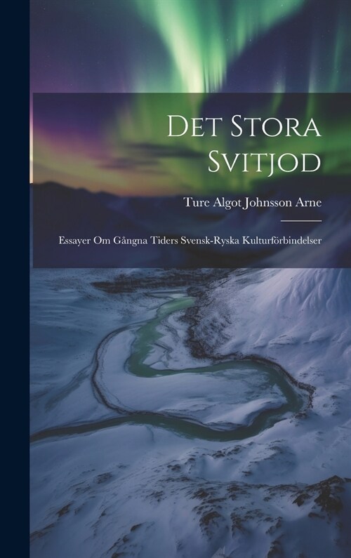 Det Stora Svitjod: Essayer Om G?gna Tiders Svensk-Ryska Kulturf?bindelser (Hardcover)