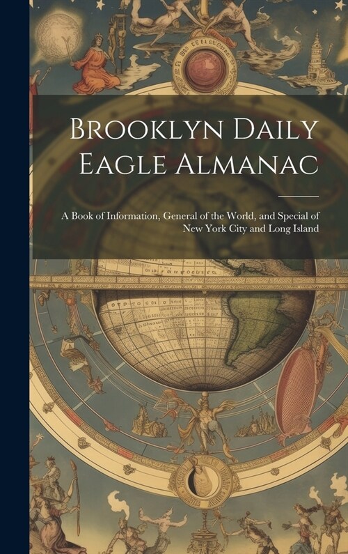 Brooklyn Daily Eagle Almanac: A Book of Information, General of the World, and Special of New York City and Long Island (Hardcover)