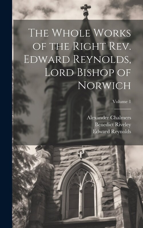 The Whole Works of the Right Rev. Edward Reynolds, Lord Bishop of Norwich; Volume 1 (Hardcover)