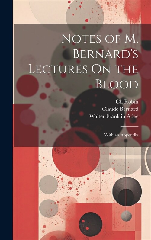 Notes of M. Bernards Lectures On the Blood: With an Appendix (Hardcover)