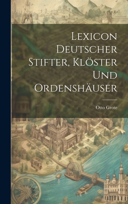 Lexicon Deutscher Stifter, Kl?ter Und Ordensh?ser (Hardcover)