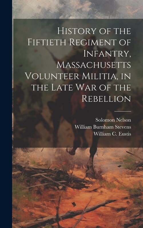 History of the Fiftieth Regiment of Infantry, Massachusetts Volunteer Militia, in the Late War of the Rebellion (Hardcover)