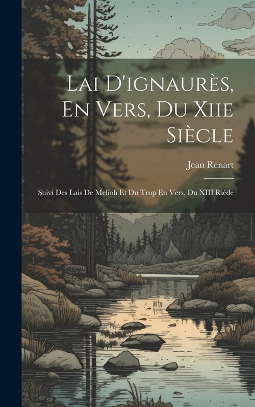 Lai Dignaur?, En Vers, Du Xiie Si?le: Suivi Des Lais De Melioh Et Du Trop En Vers, Du XIII Ri?e (Hardcover)